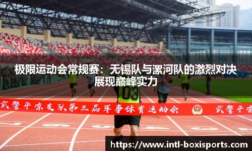 极限运动会常规赛:无锡队与漯河队的激烈对决展现巅峰实力