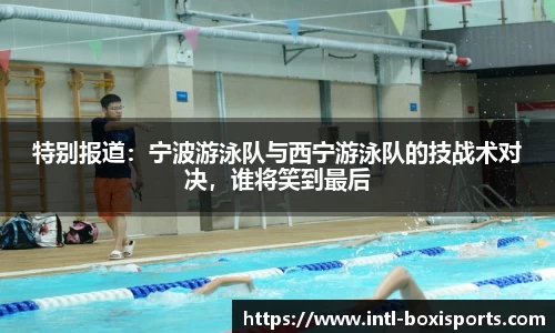 特别报道:宁波游泳队与西宁游泳队的技战术对决,谁将笑到最后