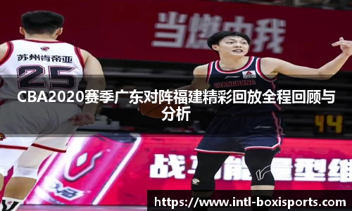 CBA2020赛季广东对阵福建精彩回放全程回顾与分析